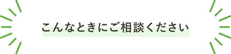 こんなときにご相談ください